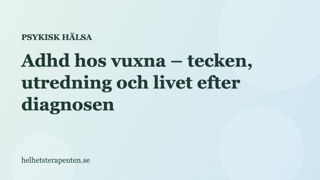 Adhd hos vuxna – tecken, utredning och livet efter diagnosen