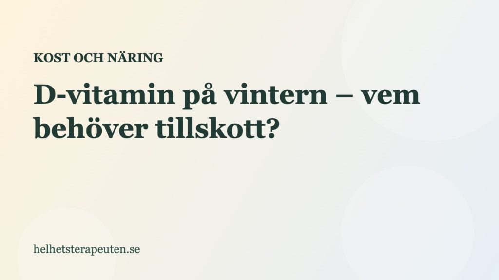 D-vitamin på vintern – vem behöver tillskott?