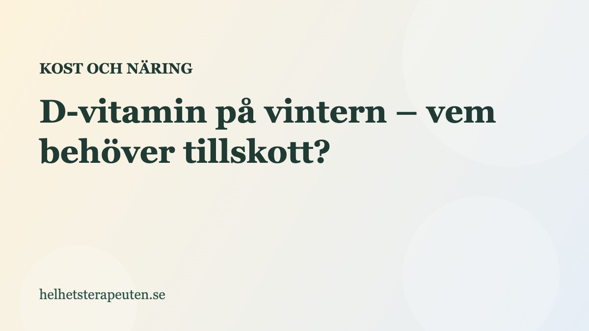 D-vitamin på vintern – vem behöver tillskott?