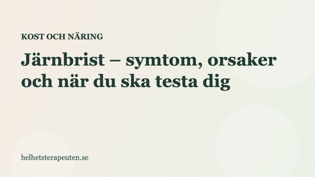 Järnbrist – symtom, orsaker och när du ska testa dig