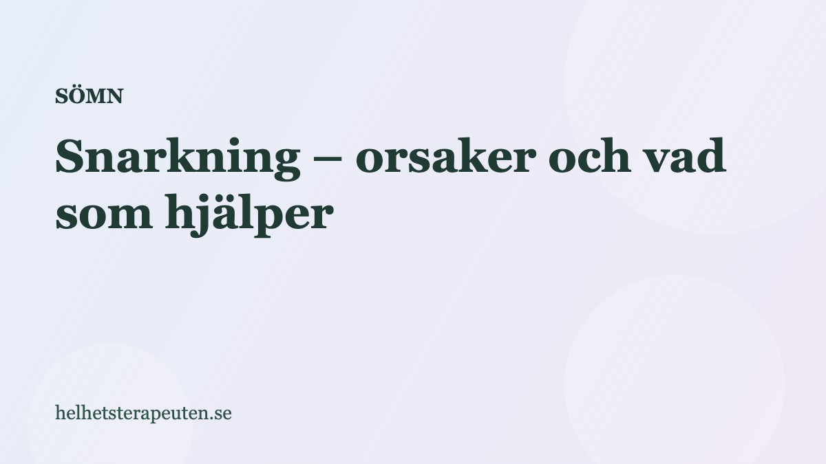 Snarkning – orsaker och vad som hjälper